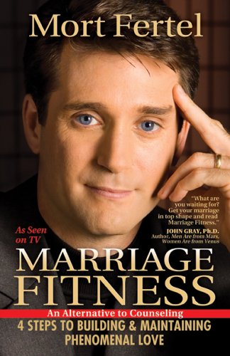 Mort Fertel/Marriage Fitness@ 4 Steps to Building & Maintaining Phenomenal Love